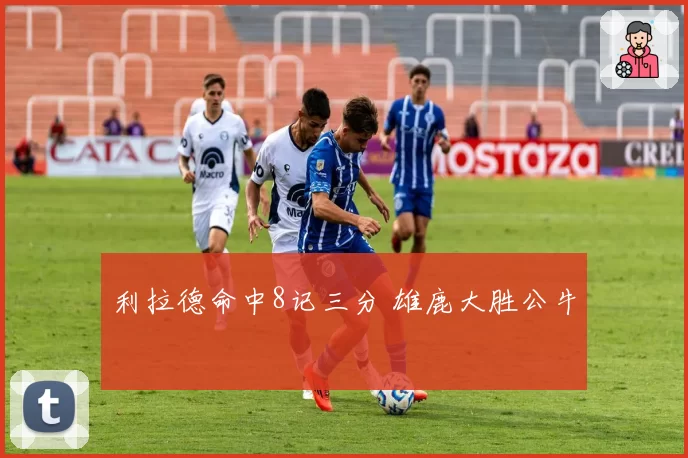 利拉德命中8记三分 雄鹿大胜公牛