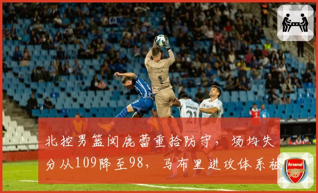 北控男篮闵鹿蕾重拾防守，场均失分从109降至98，马布里进攻体系被颠覆